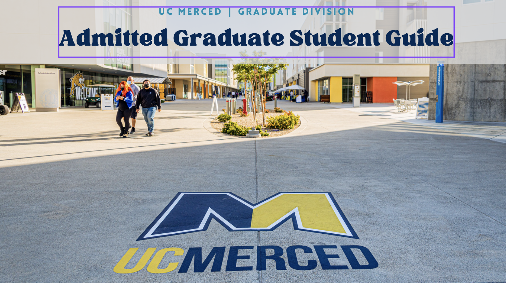 group of students walking on Academic Walk with the words UC Merced Graduate Division Admitted Graduate Student Guide.